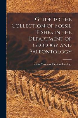 Guide to the Collection of Fossil Fishes in the Department of Geology and Paleontology(English, Paperback, Museum (Natural History) Dept of Ge)