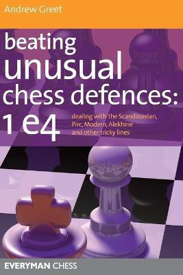 Beating Unusual Chess Defences: 1 E4(English, Paperback, Greet Andrew)