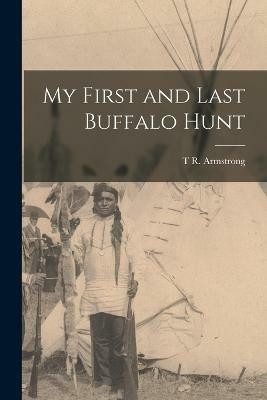 My First and Last Buffalo Hunt(English, Paperback, Armstrong T R)