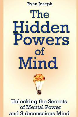 The Hidden Powers of Mind: Unlocking the Secrets of Mental Power and Subconscious Mind(English, Paperback, Joseph Ryan)