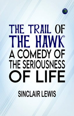 The Trail of the Hawk: A Comedy of the Seriousness of Life(Paperback, Sinclair Lewis)