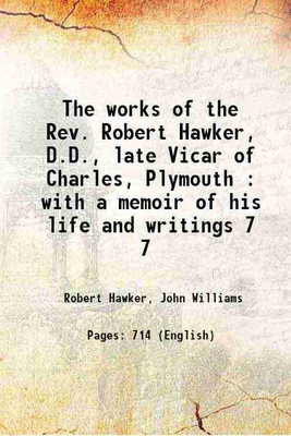The works of the Rev. Robert Hawker, D.D., late Vicar of Charles, Plymouth : with a memoir of his life and writings Volume 7 1831 [Hardcover](Hardcover, Robert Hawker, John Williams)
