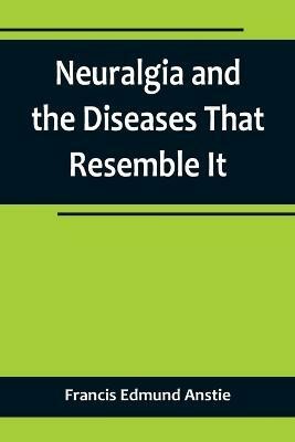 Neuralgia and the Diseases That Resemble It(English, Paperback, Edmund Anstie Francis)