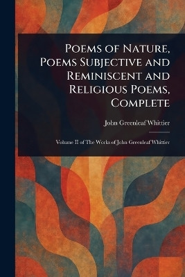 Poems of Nature, Poems Subjective and Reminiscent and Religious Poems, Complete(English, Paperback, Whittier John Greenleaf)