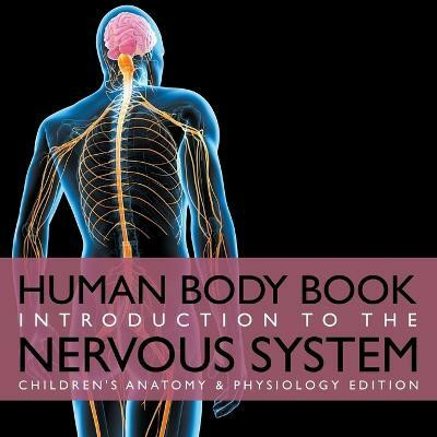 Human Body Book Introduction to the Nervous System Children's Anatomy & Physiology Edition(English, Paperback, Baby Professor)