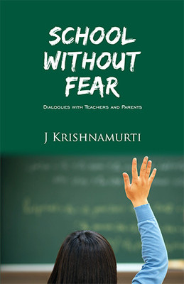 School without fear  - Dialogues with Teachers and Parents(English, Paperback, J Krishnamurti)