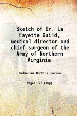 Sketch of Dr. La Fayette Guild, medical director and chief surgeon of the Army of Northern Virginia 1909 [Hardcover](Hardcover, Katharine Hopkins Chapman)