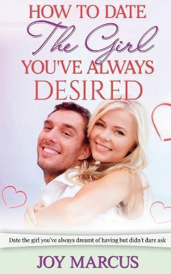 How to Date the Girl You've Always Desired(English, Paperback, Marcus Joy)