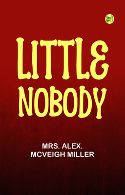 Little Nobody(Paperback, Mrs. Alex. McVeigh Miller)