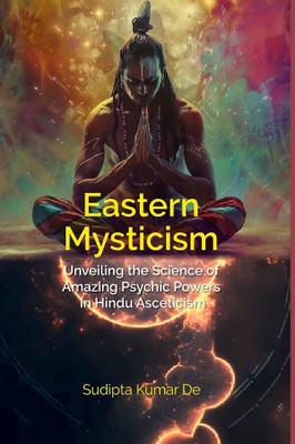 Eastern Mysticism: Unveiling the Science of Amazing Psychic Powers in Hindu Asceticism [Hardcover](Hardcover, Sudipta Kumar De)
