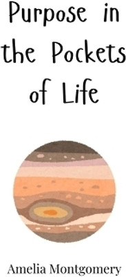 Purpose in the Pockets of Life(English, Hardcover, Montgomery Amelia)
