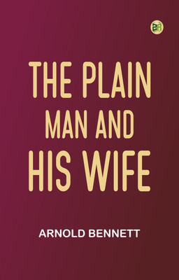 The Plain Man and His Wife(Paperback, Arnold Bennett)