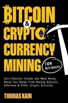 Bitcoin and Cryptocurrency Mining for Beginners(English, Paperback, Kain Thomas)