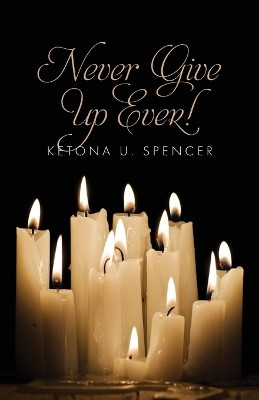 Never Give Up Ever!(English, Paperback, Spencer Ketona U)
