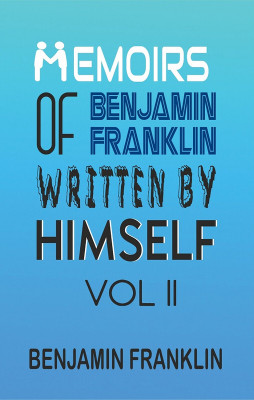 Memoirs of Benjamin Franklin; Written by Himself Vol II(Hardcover, Benjamin Franklin)