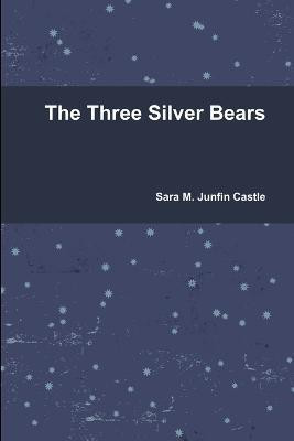 The Three Silver Bears(English, Paperback, Junfin Castle Sara M.)