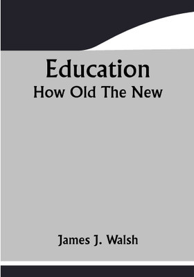 Education; How Old The New(Paperback, James J. Walsh)