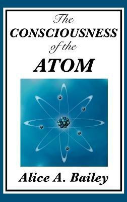 The Consciousness of the Atom(English, Hardcover, Bailey Alice A)