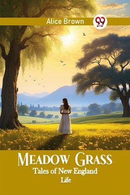 Meadow Grass Tales of New England Life(English, Paperback, Brown Alice)