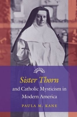 Sister Thorn and Catholic Mysticism in Modern America(English, Paperback, Kane Paula M.)