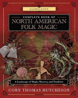 Llewellyn's Complete Book of North American Folk Magic(English, Paperback, Hutcheson Cory Thomas)