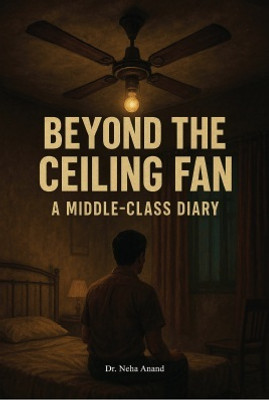 Beyond the Ceiling Fan: A Middle-Class Diary(Paperback, Dr. Neha Ananad)