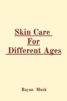 Skin Care For Different Ages(English, Paperback, Musk Rayan)