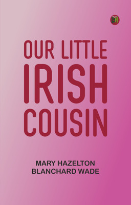 Our Little Irish Cousin(Paperback, Mary Hazelton Blanchard Wade)