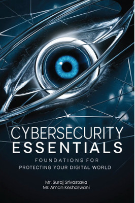 Cybersecurity Essentials: Foundations for Protecting Your Digital World(Paperback, Mr. Suraj Srivastava ,Mr. Aman Kesharwani)