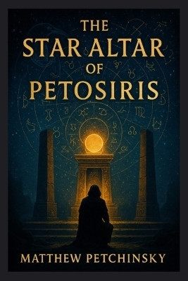 The Star Altar of Petosiris(English, Paperback, Petchinsky Matthew)