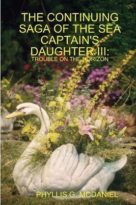 THE Continuing Saga of the Sea Captain's Daughter III: Trouble on the Horizon(English, Paperback, MCDANIEL PHYLLIS G.)