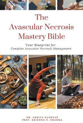 The Avascular Necrosis Mastery Bible(English, Paperback, Kashyap Ankita Dr)