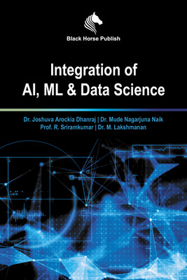 Integration of AI, ML & Data science(Hardcover, Dr. Joshuva Arockia Dhanraj | Dr. Mude Nagarjuna Naik | Prof. R. Sriramkumar | Dr. M. Lakshmanan)