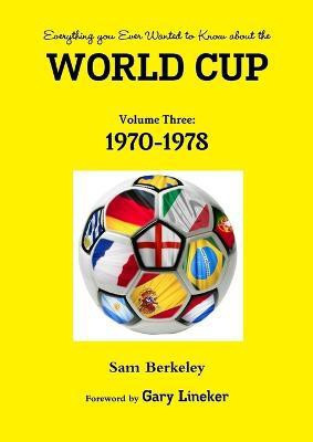 Everything You Ever Wanted to Know About the World Cup Volume Three: 1970-1978(English, Paperback, Berkeley Sam)
