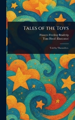Tales of the Toys(English, Hardcover, Broderip Frances Freeling)