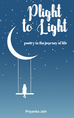 Plight to Light  - poetry in the journey of life(English, Hardcover, Priyanka Jain)