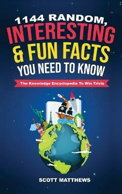 1144 Random, Interesting & Fun Facts You Need To Know - The Knowledge Encyclopedia To Win Trivia(English, Hardcover, Matthews Scott)