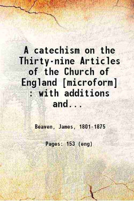A catechism on the Thirty-nine Articles of the Church of England With additions and alterations adapting it to the Book of common prayer of the Protestant Episcopal Church in the United St [Hardcover](Hardcover, James Beaven)