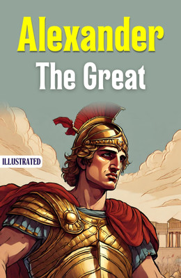 Alexander the Great (Illustrated)  - Best Book to Read | All Time Best Seller | Best Books Ever(Paperback, Jacob Abbott)
