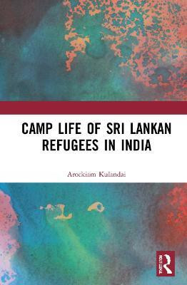 Camp Life of Sri Lankan Refugees in India(English, Hardcover, Kulandai Arockiam)