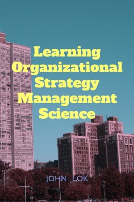 Learning Organizational Strategy Management Science(English, Paperback, John Lok)