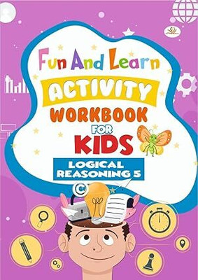 Fun And Learn Activity Workbook For Kids, Logical Reasonings 5(Paperback, Jaspreet kohli)