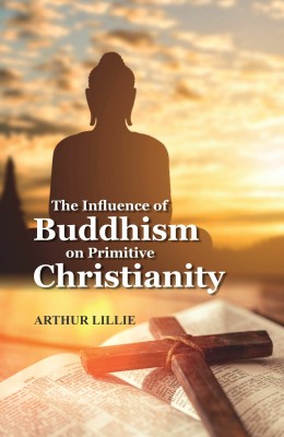The Influence of Buddhism on Primitive Christianity(Hardcover, Arthur Lillie)
