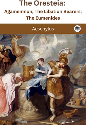 The Oresteia: Agamemnon; The Libation Bearers; The Eumenides(Hardcover, Aeschylus)