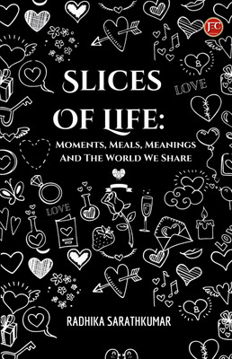 SLICES OF LIFE MOMENTS, MEALS, MEANINGS AND THE WORLD WE SHARE(Paperback, Radhika Sarathkumar)