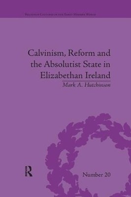 Calvinism, Reform and the Absolutist State in Elizabethan Ireland(English, Paperback, Hutchinson Mark A)