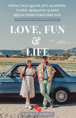 Love, Fun & Life  - Poems that Laugh, Hug & Inspire Funny, Romantic & Deep Reflections for Every Day(Paperback, Kamal Kumar K)