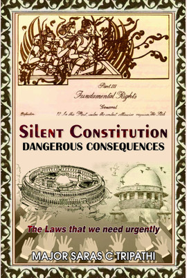 Silent Constitution : Dangerous Consequences (The Laws That We Need Urgently)  - Silent Constitution : Dangerous Consequences (The Laws That We Need Urgently)(Hardcover, Major Saras Tripathi)