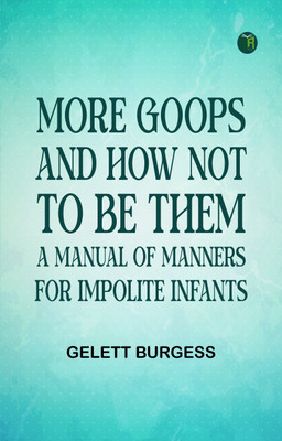 More Goops and How Not to Be Them: A Manual of Manners for Impolite Infants(Paperback, Gelett Burgess)