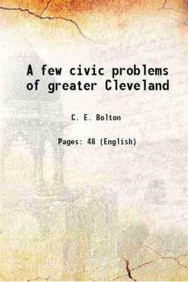 A few civic problems of greater Cleveland 1897 [Hardcover](Hardcover, C. E. Bolton)